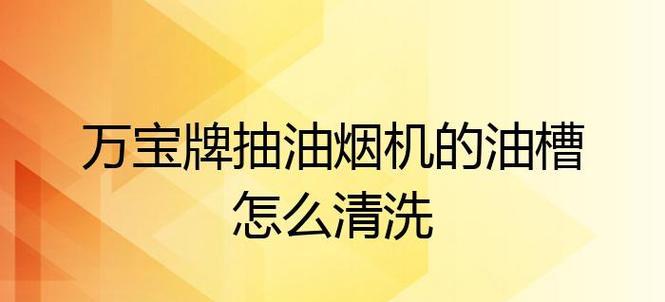 分体式油烟机油盒的清洗方法（轻松解决油盒油污问题）  第3张