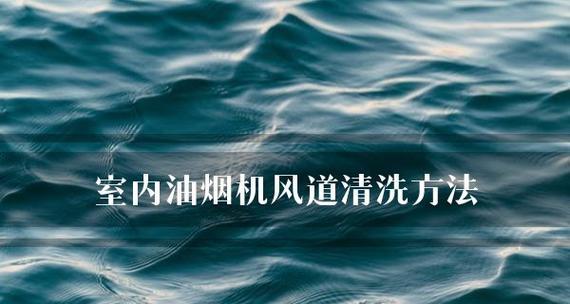 探秘油烟机风道清洗之拆解方法（了解拆解油烟机风道的步骤与技巧）  第1张